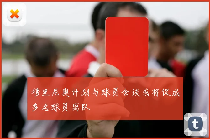 穆里尼奥计划与球员会谈或将促成多名球员离队