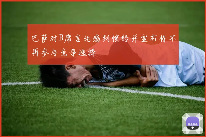 巴萨对B席言论感到愤怒并宣布将不再参与竞争选择